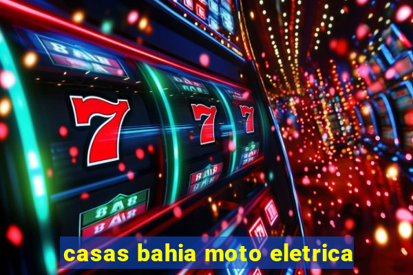 casas bahia moto eletrica